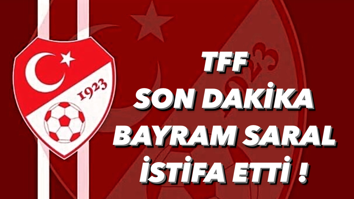 TFF Yönetim Kurulu Üyesi Bayram Saral İstifa etti