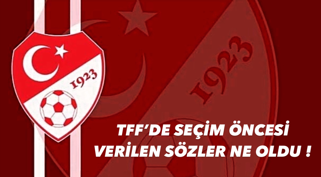TFF Seçim Öncesi Verdiği Sözler Ne Oldu !